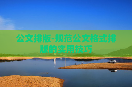 公文排版-规范公文格式排版的实用技巧