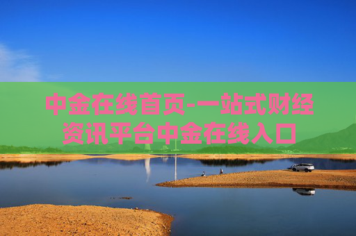 中金在线首页-一站式财经资讯平台中金在线入口