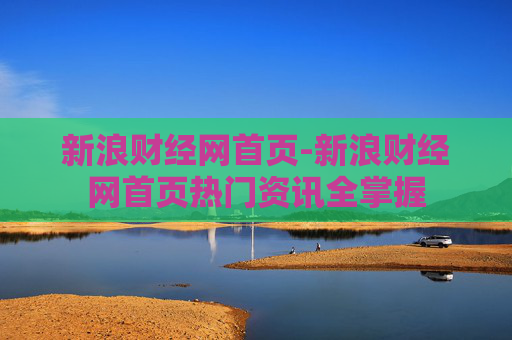新浪财经网首页-新浪财经网首页热门资讯全掌握