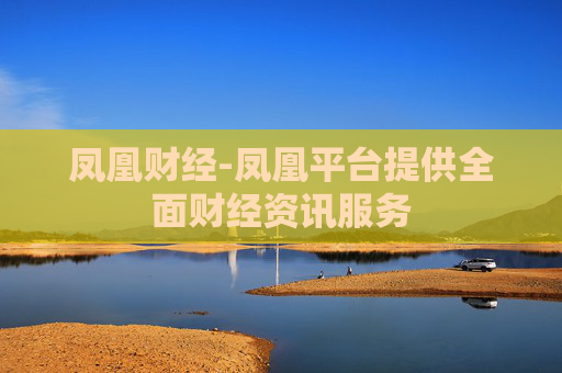 凤凰财经-凤凰平台提供全面财经资讯服务