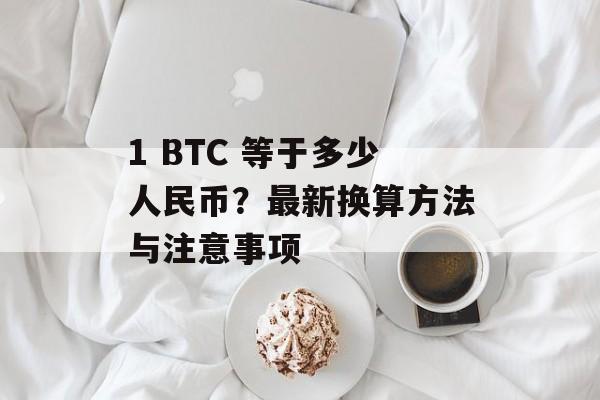 1 BTC 等于多少人民币？最新换算方法与注意事项