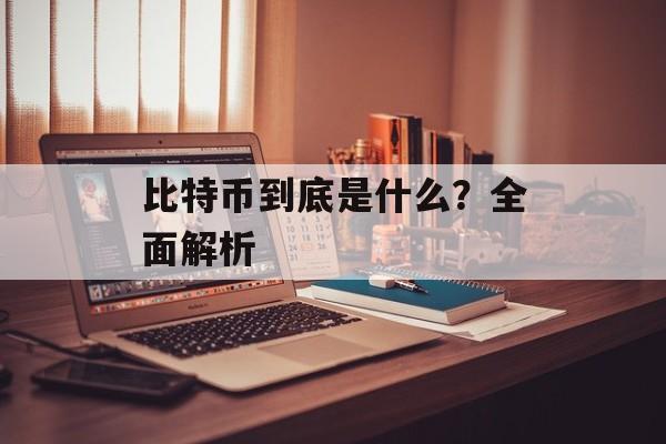 比特币到底是什么？全面解析