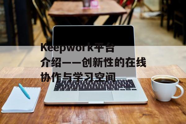 Keepwork平台介绍——创新性的在线协作与学习空间