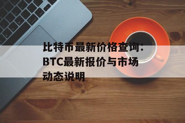 比特币最新价格查询：BTC最新报价与市场动态说明