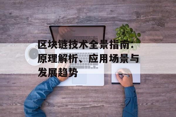 区块链技术全景指南：原理解析、应用场景与发展趋势