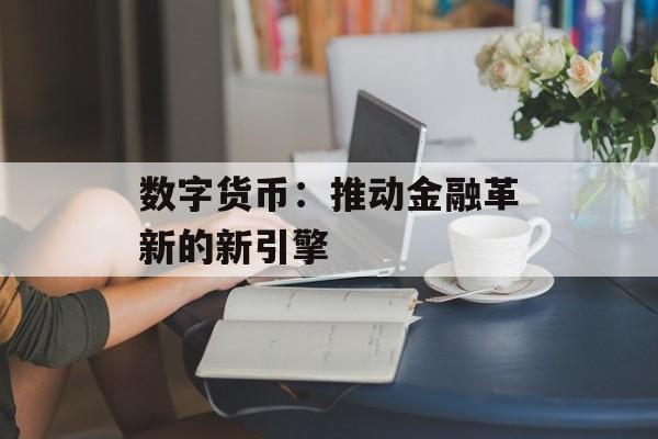 数字货币：推动金融革新的新引擎